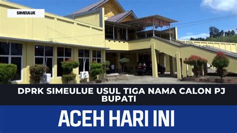 Dprk Simeulue Usul Tiga Nama Calon Pj Bupati Berita Aceh Hari Ini