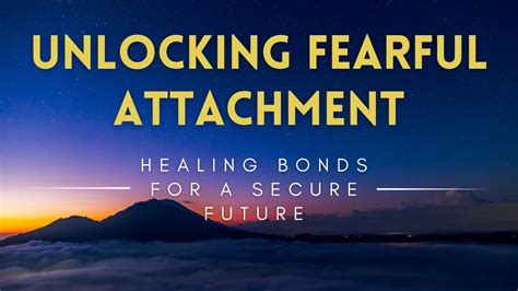 Unlocking Fearful Attachment Healing Bonds For A Secure Future Youtube