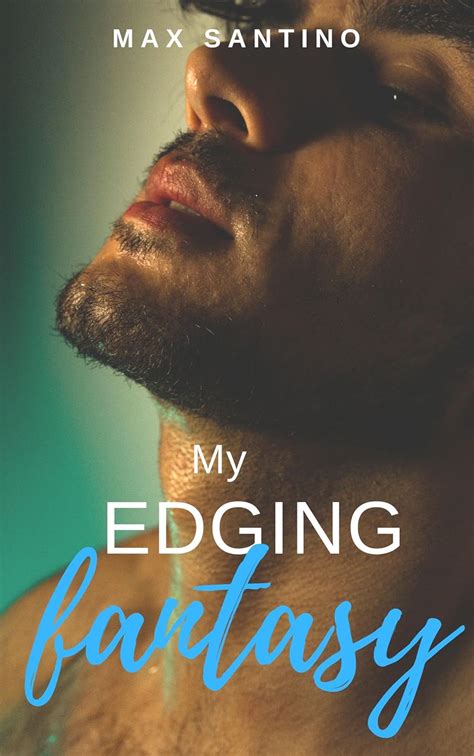 My Edging Fantasy Gay Mm Erotica Short Stories Ebook Santino Max Amazon Co Uk Kindle Store
