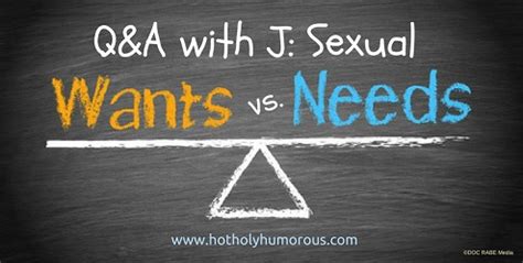 Q A With J Sexual Wants Vs Needs Hot Holy Humorous