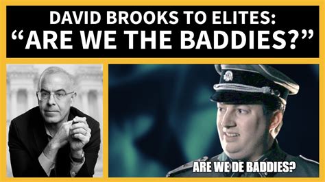 David Brooks to Elites: “Are We the Baddies?” - The Daily Evolver