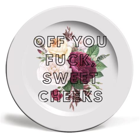 Off You Fuck Sweet Cheeks Ceramic Dinner Plate By The Prints Buy Dinner Plates With