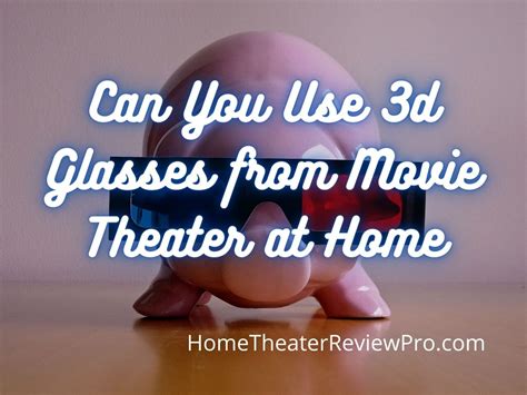 Can You Use 3D Glasses From Movie Theater At Home - Home Theater Review Pro