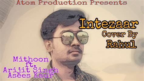 Intezaar Mithoon Ft Arijit Singh And Asees Kaur Cover Rahul Atom