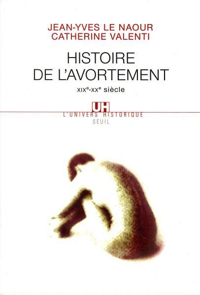 Histoire De L Avortement Jean Yves Le Naour Catherine Valenti