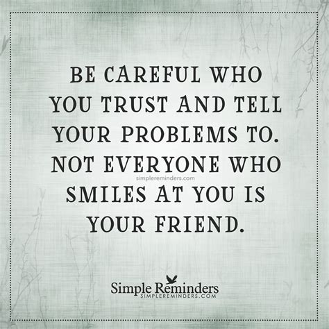 Be Careful Who You Trust And Tell Your Problems To Not Everyone Who