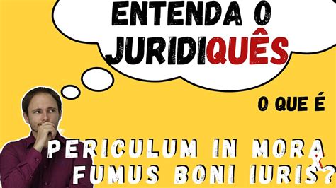 O Que Significada PERICULUM IN MORA X FUMUS BONI IURIS Entenda O