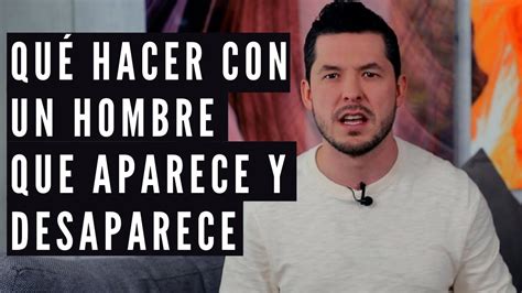 QUÉ DECIRLE A UN HOMBRE QUE SE DESAPARECE Y APARECE COMO SI NADA 6