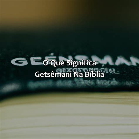 Getsêmani O Que Significa - O Que Significa Getsêmani Na Bíblia - NAZAEDU