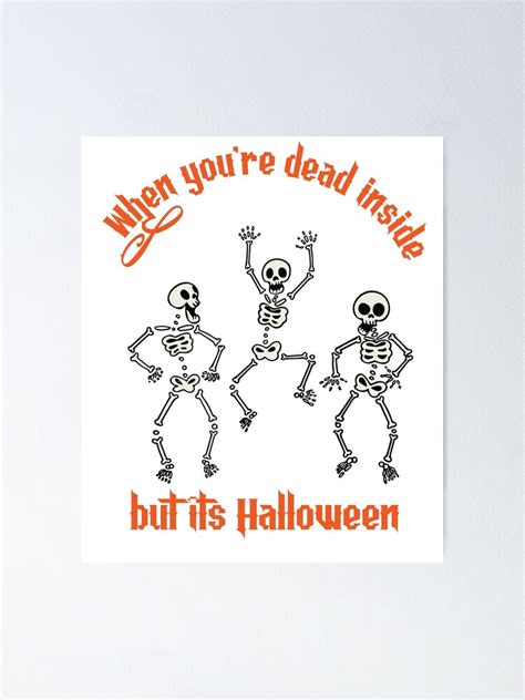 When You Are Dead Inside But Its Halloween Poster For Sale By