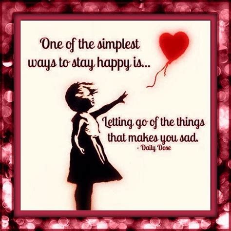 One Of The Simplest Ways To Stay Happy Is Letting Go Of The Things That