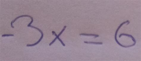 Solved: -3 x=6 [algebra]