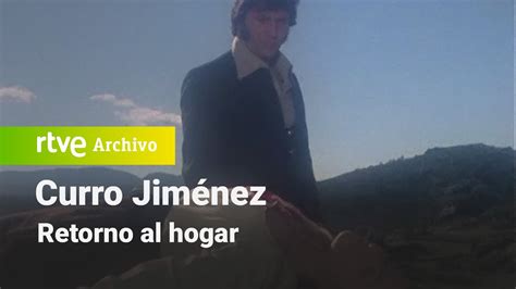 Curro Jim Nez Cap Tulo Retorno Al Hogar Rtve Archivo Youtube