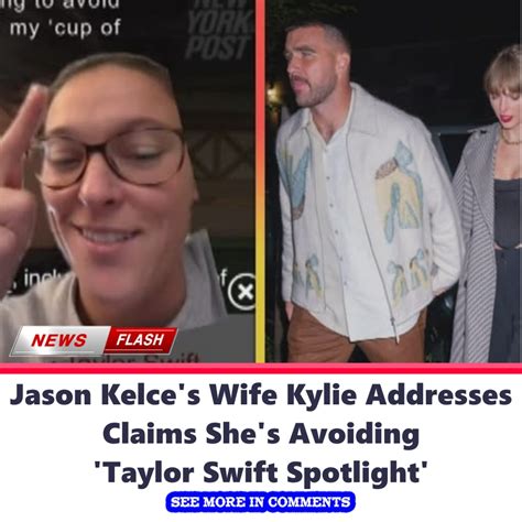 Jason Kelce S Wife Kylie Addresses Claims She S Avoiding Taylor Swift Spotlight News