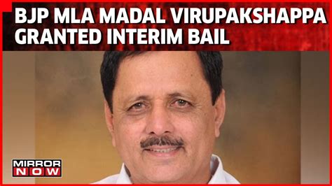 Top Updates Interim Bail To Bjp Mla Madal Virupakshappa With