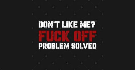 Dont Like Me Fuck Off Problem Solved Offensive Adult Humor T Shirt