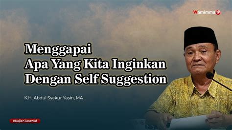 MENGGAPAI APA YANG KITA INGINKAN DENGAN SELF SUGGESTION BUYA SYAKUR