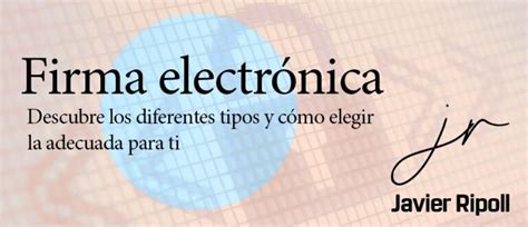 Firma electrónica Descubre los diferentes tipos y cómo elegir la