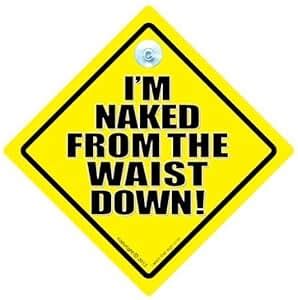 I M Naked From The Waist Down Car Sign I M Naked From The Waist Down Car Sign Naked Sign