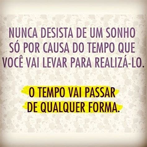 Nunca Desista De Um Sonho S Por Causa Do Tempo Que Voc Vai Levar Para