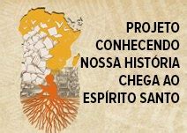 Projeto Conhecendo Nossa Hist Ria Chega Ao Esp Rito Santo Funda O