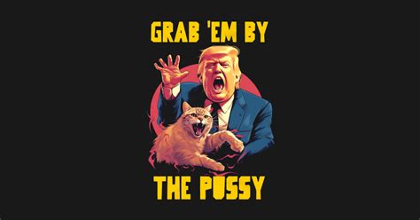 Grab Em By The Pussy Donald Trump T Shirt TeePublic