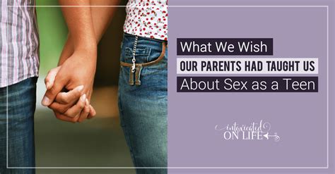 What We Wish Our Parents Would Have Taught Us About Sex As Teens