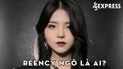 Reency Ngô là ai Sự nghiệp của Hot Tiktoker triệu view Express