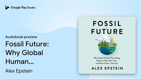 Fossil Future Why Global Human Flourishing By Alex Epstein