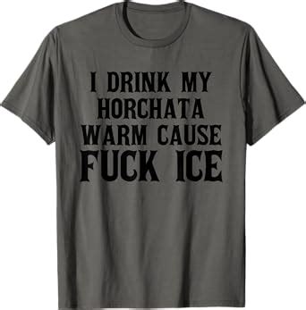 Amazon I Drink My Horchata Warm Cause Fuck Ice Deportation Protest T Shirt Clothing