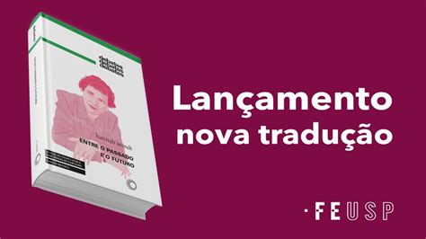 Hannah Arendt Entre O Passado E O Futuro Lan Amento Da Nova Tradu O