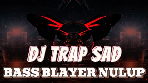 Dj Trap Sad Sedih Indila Bass Blayer Nulup Mbleyer Dj Bass