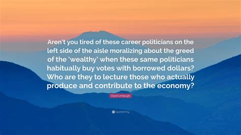 David Limbaugh Quote: “Aren’t you tired of these career politicians on