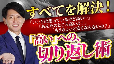 【超有料級】お客様の「高い」を徹底攻略する！具体的な切り返しトーク！ Youtube