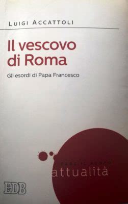 Libri Il Vescovo Di Roma Gli Esordi Di Papa Francesco Raccontati