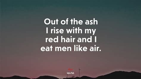 Out Of The Ash I Rise With My Red Hair And I Eat Men Like Air Sylvia