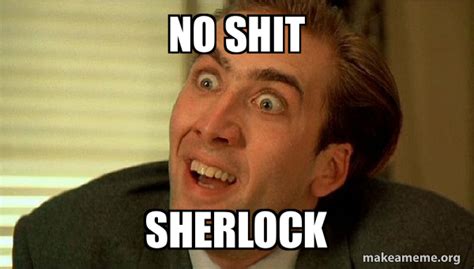 shit sherlock sarcastic nicholas cage meme generator