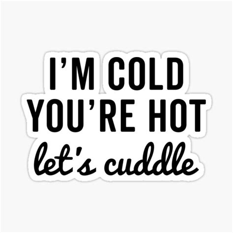 You Re Hot Let S Cuddle Funny Quote Sticker For Sale By Quarantine Redbubble