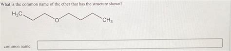 Solved What is the common name of the ether that has the | Chegg.com