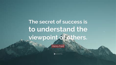 Henry Ford Quote: “The secret of success is to understand the viewpoint