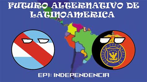 Futuro Alternativo De Latinoamerica Ep1 Independencias YouTube