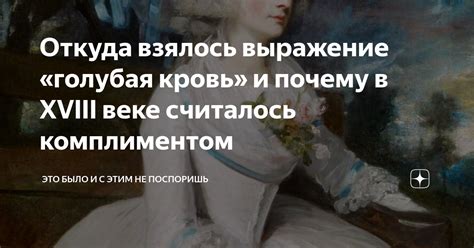 Откуда взялось выражение «голубая кровь» и почему в XVIII веке ...