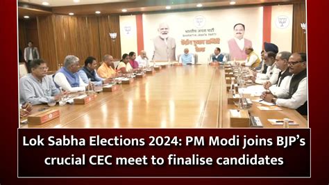 Lok Sabha Elections 2024 Pm Modi Joins Bjps Crucial Cec Meet To