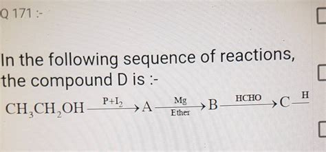 In The Following Sequence Of Reactions The Compound D Is Mathrm Ch