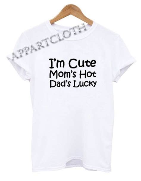 I M Cute Mom S Hot Dad S Lucky Funny Shirts Size Xs S M L Xl Xl Appartcloth