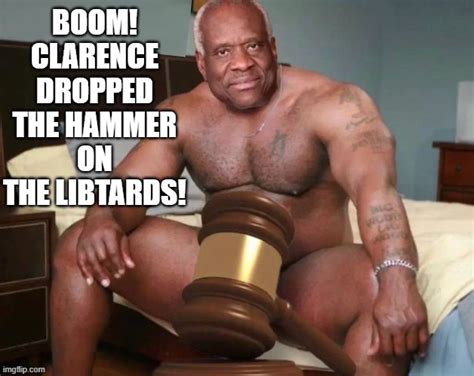 Boom Clarence Dropped The Hammer On The Libtards Imgflip