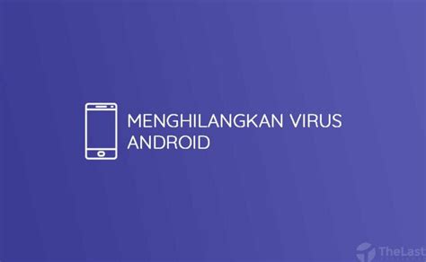 6 Cara Menghilangkan Virus Malware Di HP Android FIX