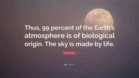 Carl Sagan Quote: “Thus, 99 percent of the Earth’s atmosphere is of ...