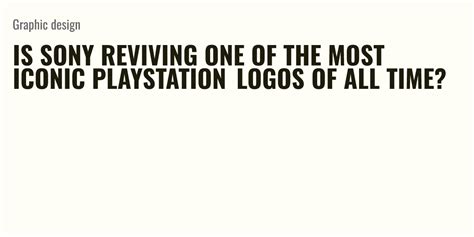 Is Sony Reviving One Of The Most Iconic PlayStation Logos Of All Time