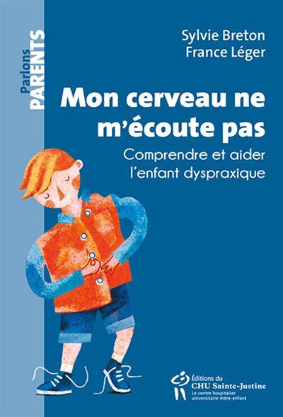 Mon cerveau ne m écoute pas Comprendre et aider l enfant dyspraxique